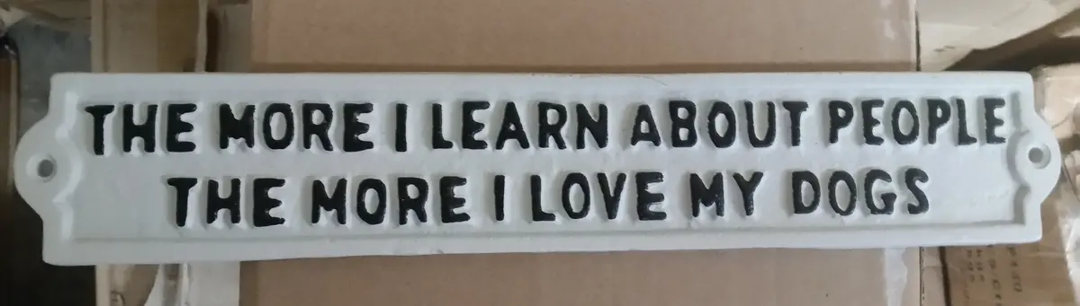 Cast Iron Sign - Phrase "The More I .......I Love My Dogs" 1