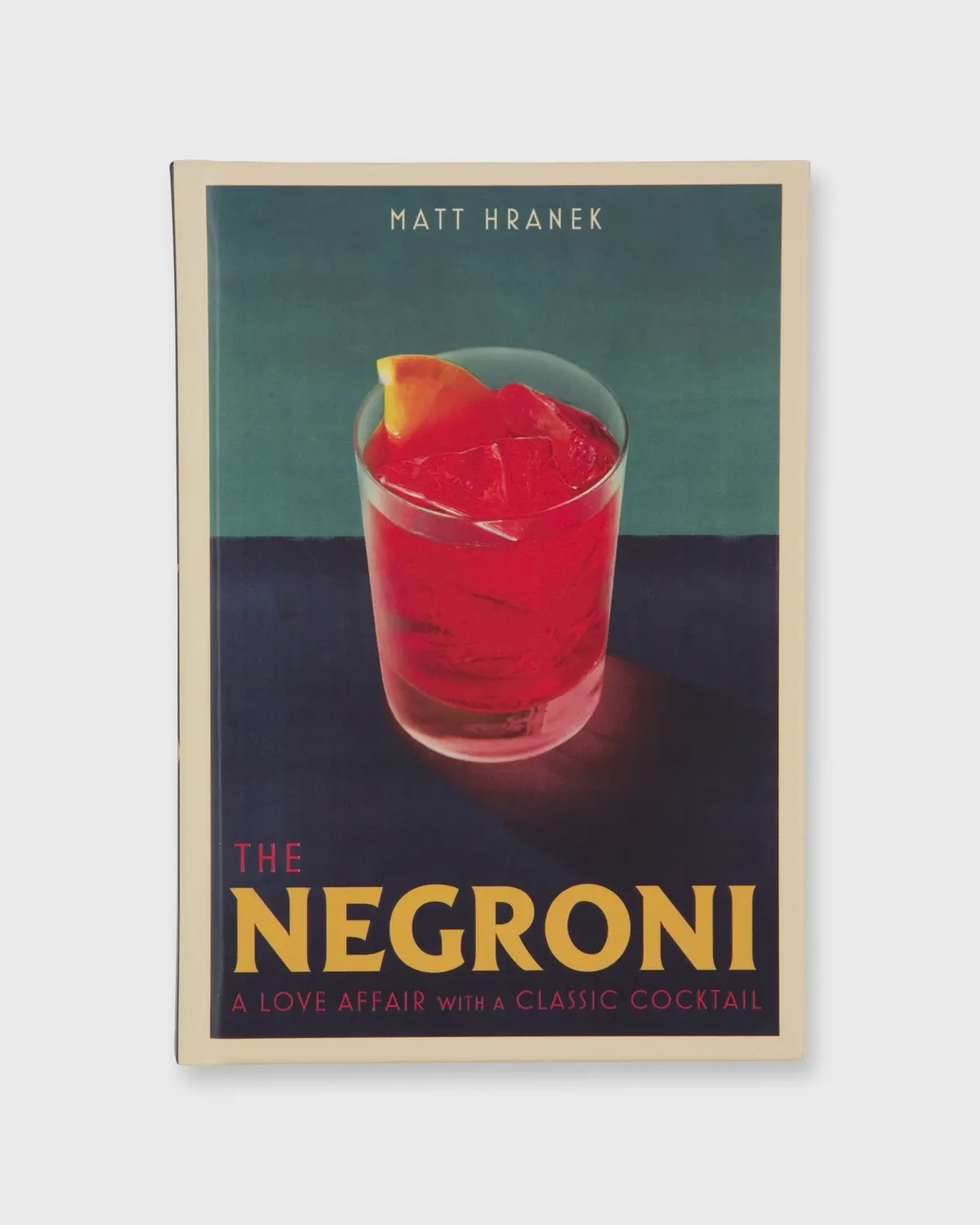 The Negroni: A Love Affair With A Classic Cocktail - Matt Hranek 1